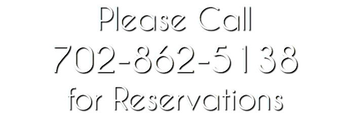 Please Call 702-862-5138 for Reservations 